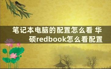 笔记本电脑的配置怎么看 华硕redbook怎么看配置